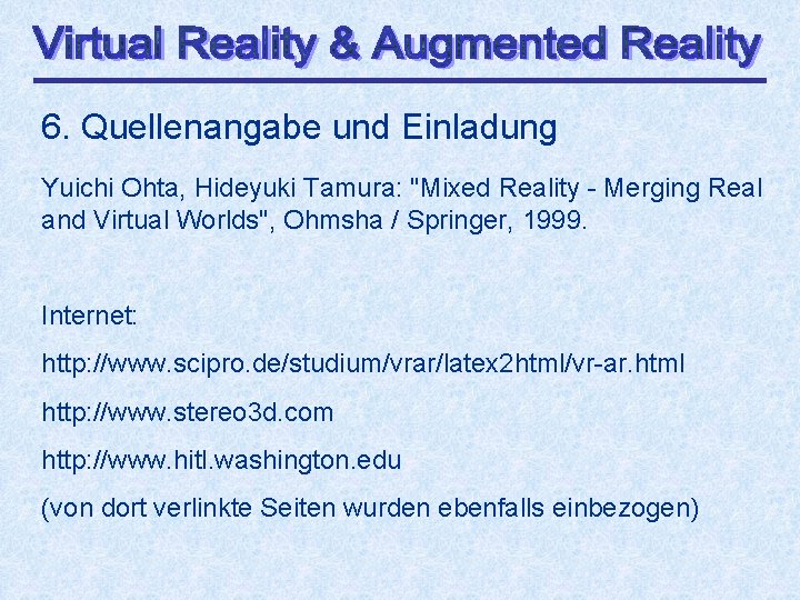 6. Quellenangabe und Einladung Yuichi Ohta, Hideyuki Tamura: "Mixed Reality - Merging Real and