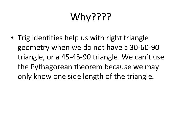 Why? ? • Trig identities help us with right triangle geometry when we do