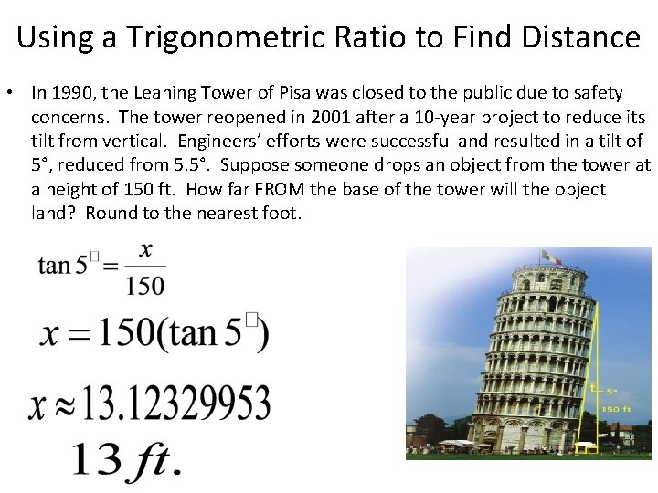 Using a Trigonometric Ratio to Find Distance • In 1990, the Leaning Tower of