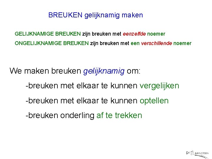 BREUKEN gelijknamig maken GELIJKNAMIGE BREUKEN zijn breuken met eenzelfde noemer ONGELIJKNAMIGE BREUKEN zijn breuken