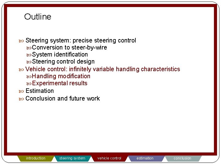 Outline Steering system: precise steering control Conversion to steer-by-wire System identification Steering control design