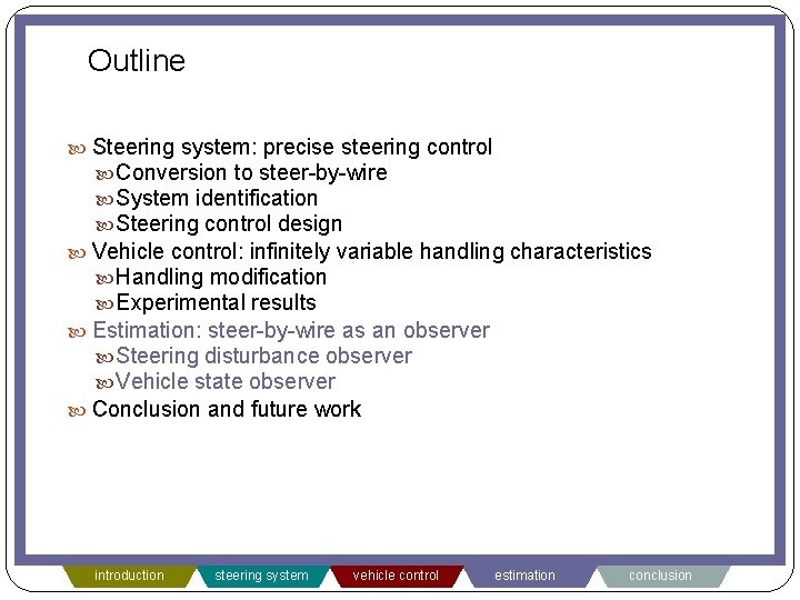 Outline Steering system: precise steering control Conversion to steer-by-wire System identification Steering control design