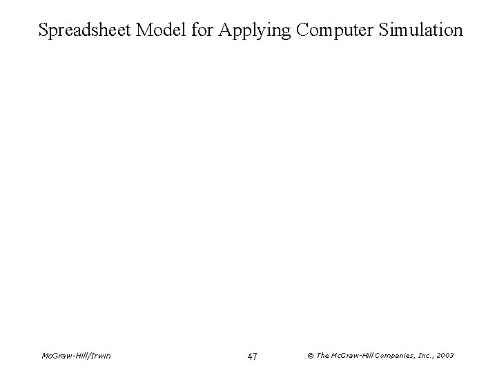 Spreadsheet Model for Applying Computer Simulation Mc. Graw-Hill/Irwin 47 © The Mc. Graw-Hill Companies,