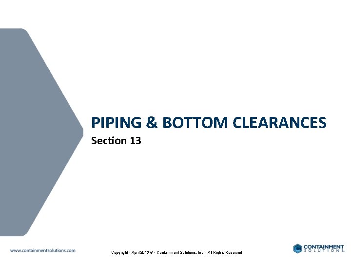 PIPING & BOTTOM CLEARANCES Section 13 Copyright • April 2016 © • Containment Solutions,