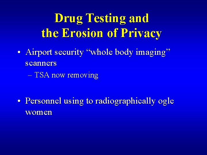 Drug Testing and the Erosion of Privacy • Airport security “whole body imaging” scanners