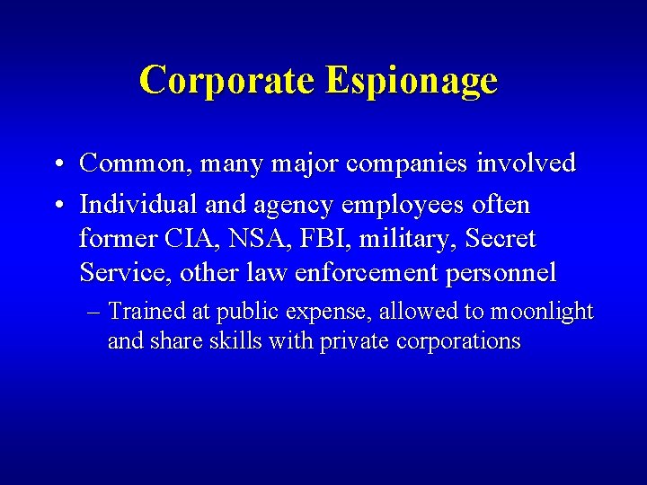 Corporate Espionage • Common, many major companies involved • Individual and agency employees often