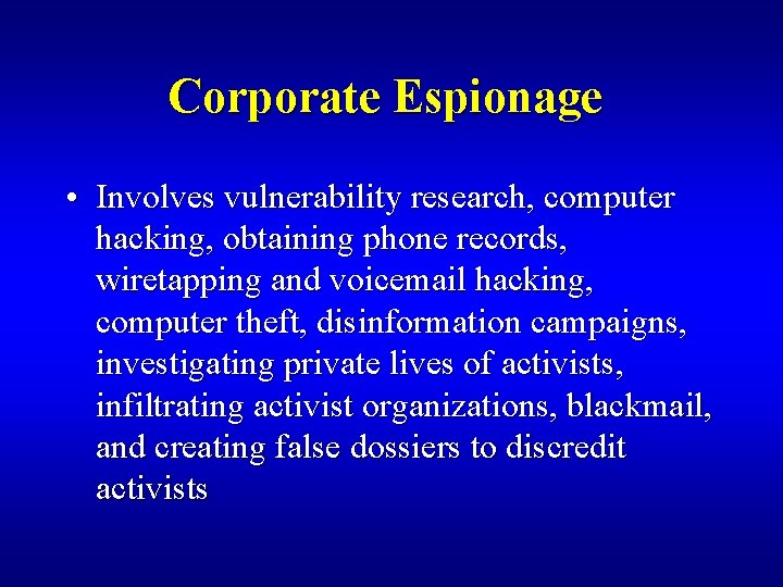 Corporate Espionage • Involves vulnerability research, computer hacking, obtaining phone records, wiretapping and voicemail