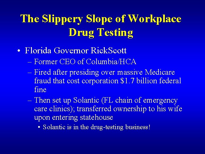 The Slippery Slope of Workplace Drug Testing • Florida Governor Rick. Scott – Former