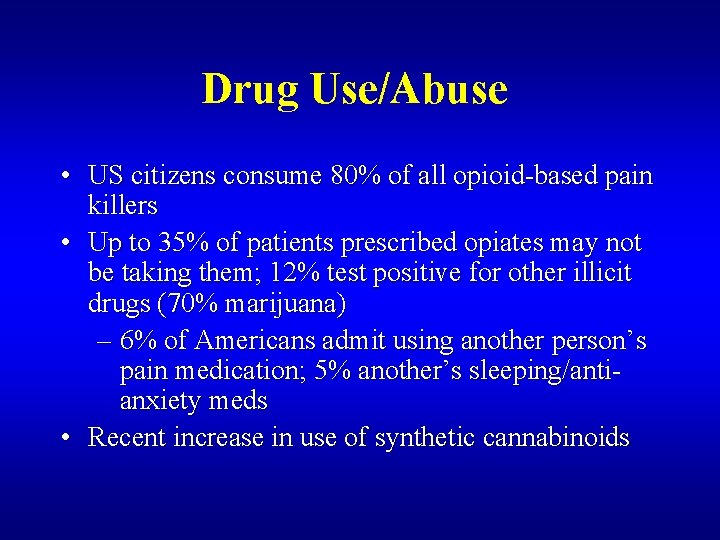 Drug Use/Abuse • US citizens consume 80% of all opioid-based pain killers • Up