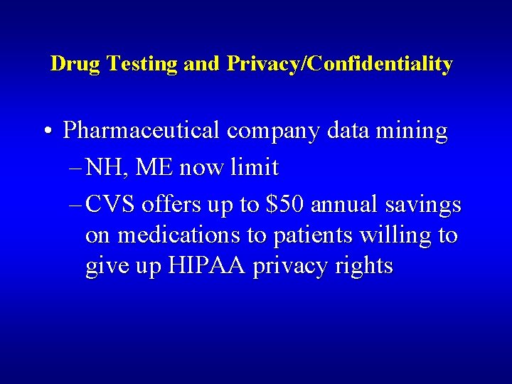 Drug Testing and Privacy/Confidentiality • Pharmaceutical company data mining – NH, ME now limit