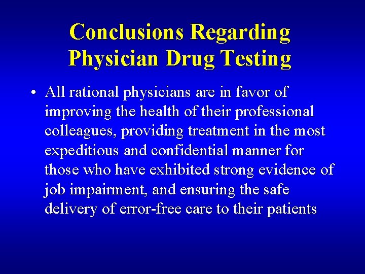 Conclusions Regarding Physician Drug Testing • All rational physicians are in favor of improving