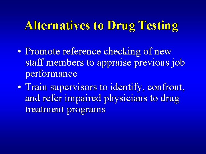 Alternatives to Drug Testing • Promote reference checking of new staff members to appraise