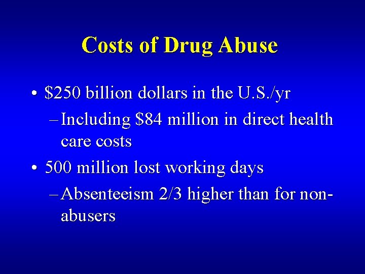 Costs of Drug Abuse • $250 billion dollars in the U. S. /yr –