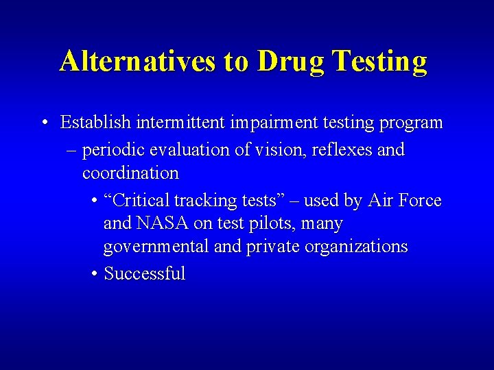 Alternatives to Drug Testing • Establish intermittent impairment testing program – periodic evaluation of