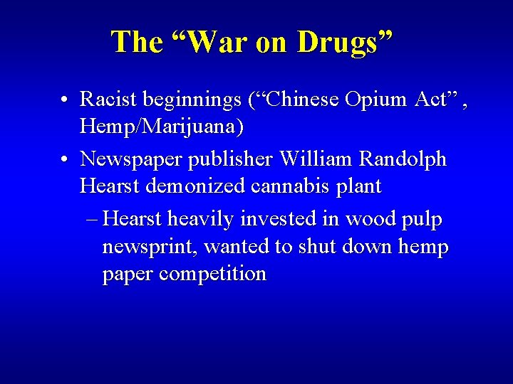 The “War on Drugs” • Racist beginnings (“Chinese Opium Act” , Hemp/Marijuana) • Newspaper