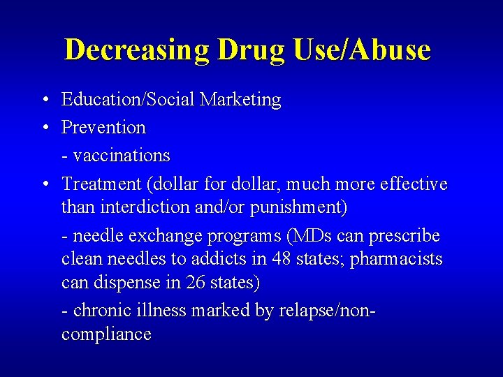 Decreasing Drug Use/Abuse • Education/Social Marketing • Prevention - vaccinations • Treatment (dollar for