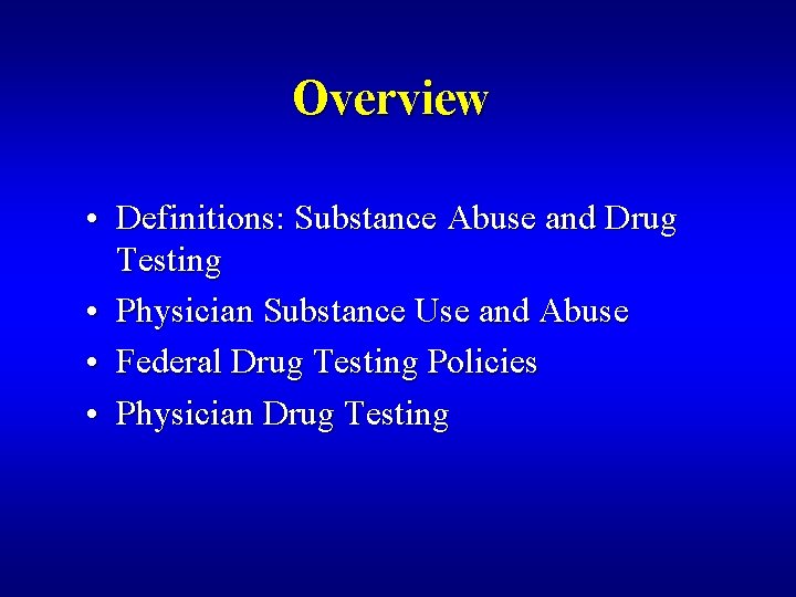 Overview • Definitions: Substance Abuse and Drug Testing • Physician Substance Use and Abuse