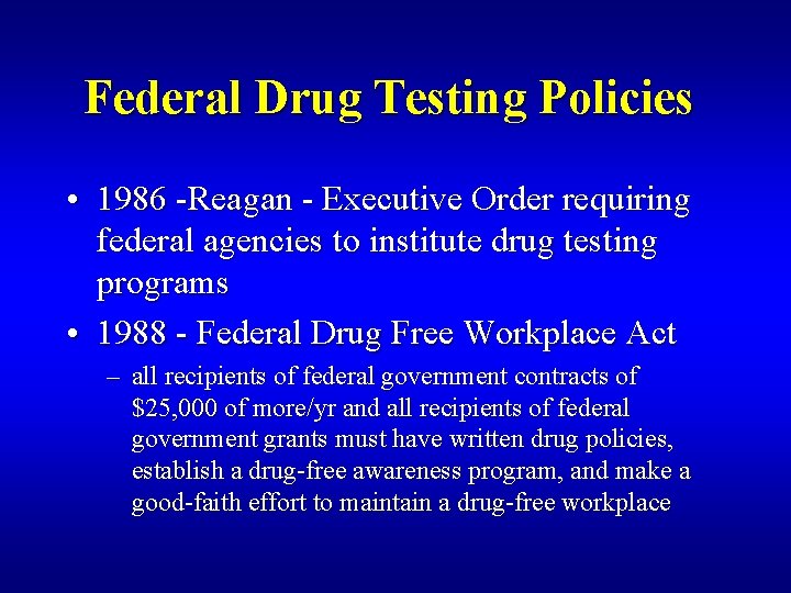 Federal Drug Testing Policies • 1986 -Reagan - Executive Order requiring federal agencies to