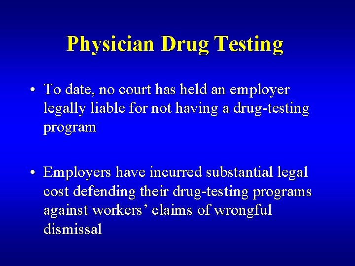 Physician Drug Testing • To date, no court has held an employer legally liable