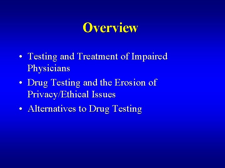 Overview • Testing and Treatment of Impaired Physicians • Drug Testing and the Erosion
