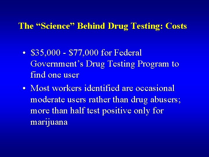 The “Science” Behind Drug Testing: Costs • $35, 000 - $77, 000 for Federal