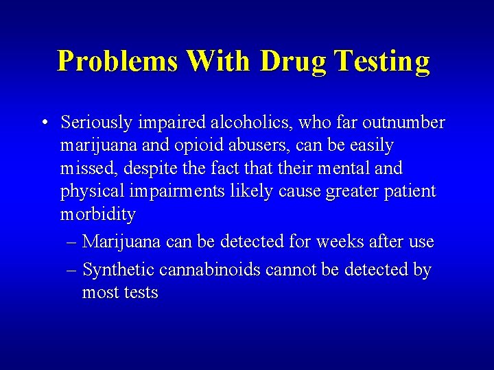 Problems With Drug Testing • Seriously impaired alcoholics, who far outnumber marijuana and opioid