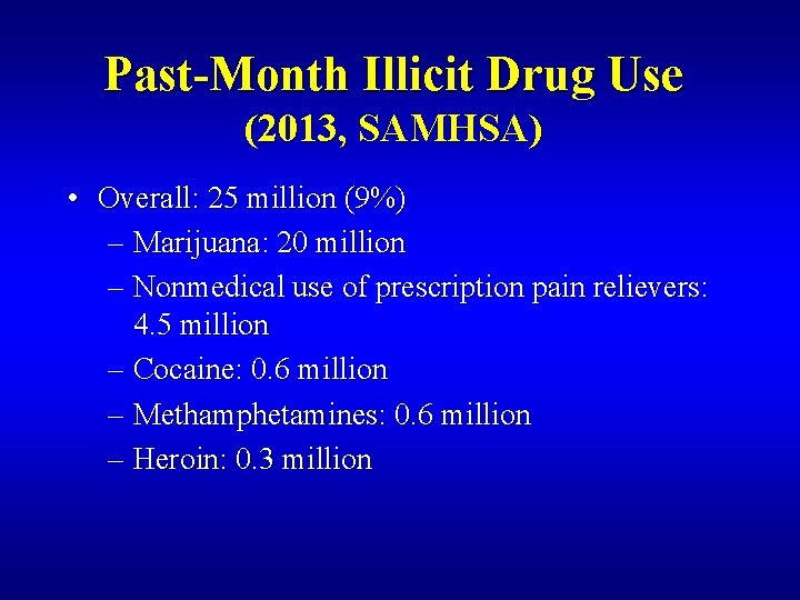 Past-Month Illicit Drug Use (2013, SAMHSA) • Overall: 25 million (9%) – Marijuana: 20