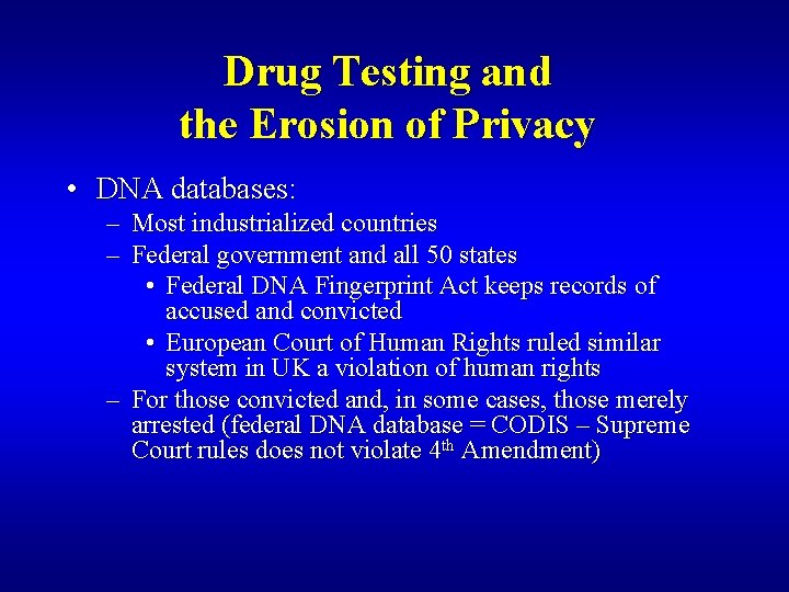 Drug Testing and the Erosion of Privacy • DNA databases: – Most industrialized countries