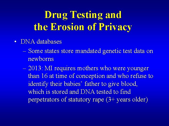 Drug Testing and the Erosion of Privacy • DNA databases – Some states store