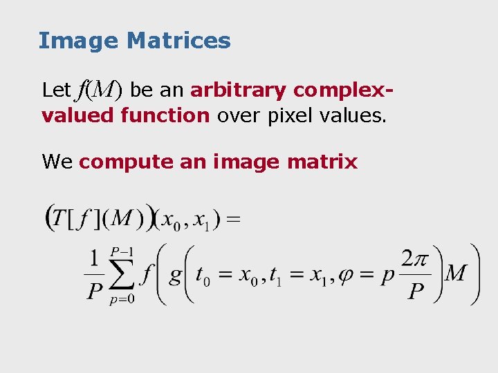 Image Matrices Let f(M) be an arbitrary complexvalued function over pixel values. We compute