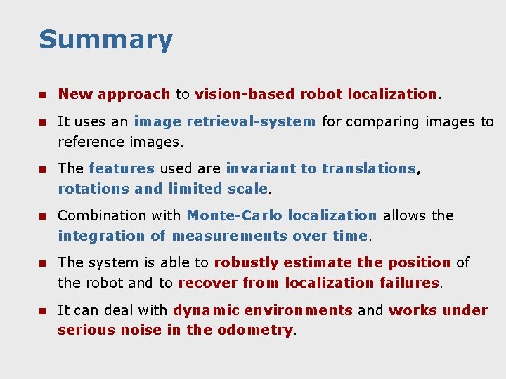 Summary n New approach to vision-based robot localization. n It uses an image retrieval-system