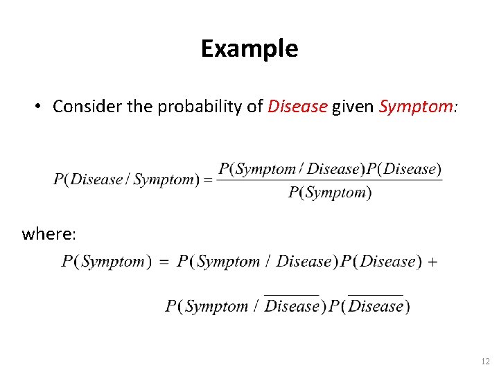 Example • Consider the probability of Disease given Symptom: where: 12 