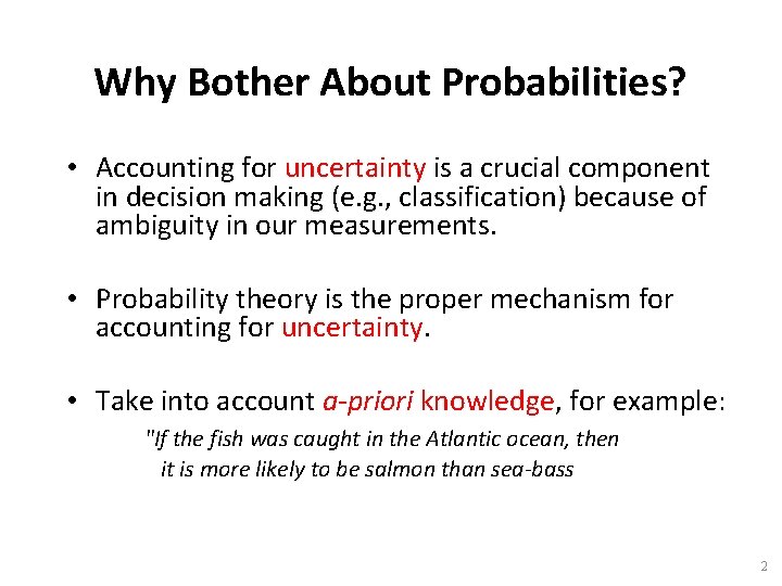 Why Bother About Probabilities? • Accounting for uncertainty is a crucial component in decision