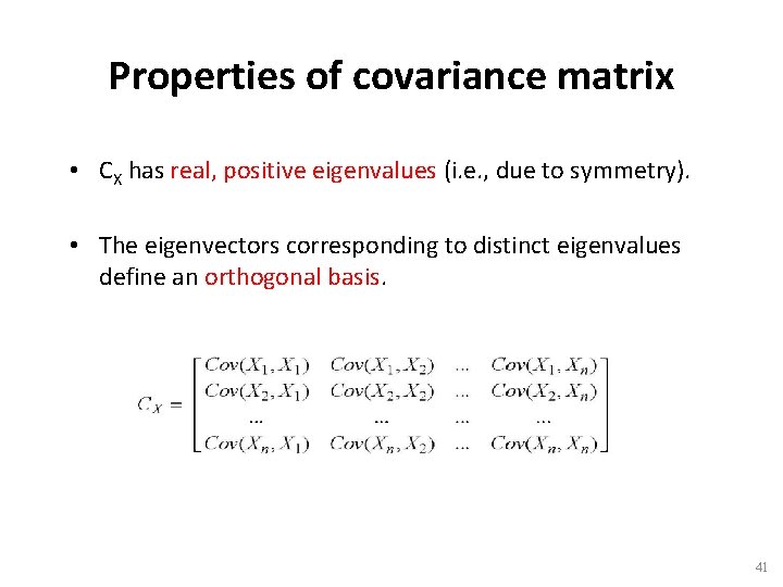 Properties of covariance matrix • CX has real, positive eigenvalues (i. e. , due