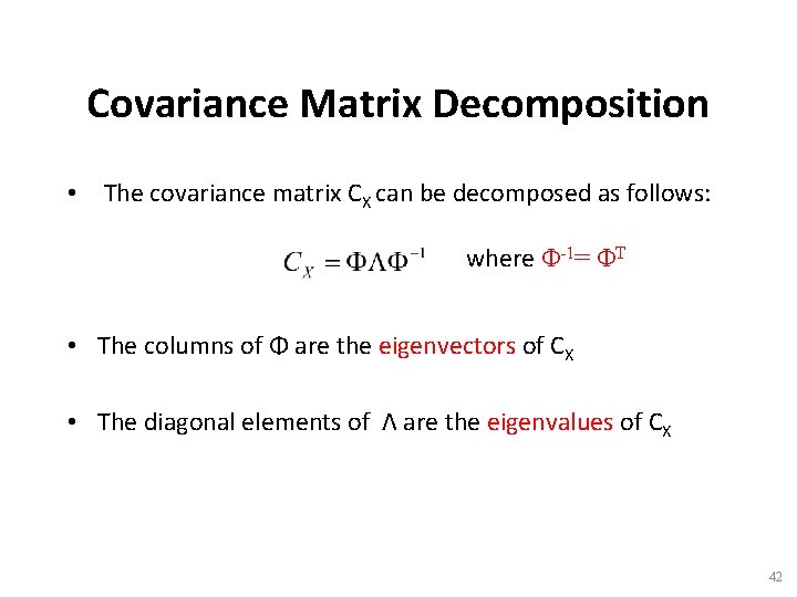 Covariance Matrix Decomposition • The covariance matrix CX can be decomposed as follows: where