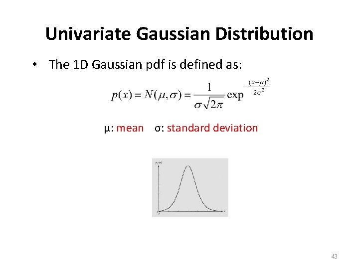 Univariate Gaussian Distribution • The 1 D Gaussian pdf is defined as: μ: mean