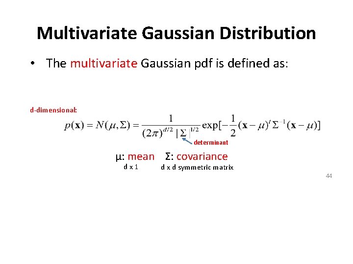 Multivariate Gaussian Distribution • The multivariate Gaussian pdf is defined as: d-dimensional: determinant μ: