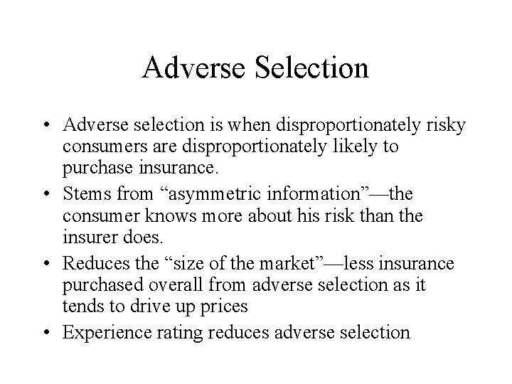 Adverse Selection • Adverse selection is when disproportionately risky consumers are disproportionately likely to