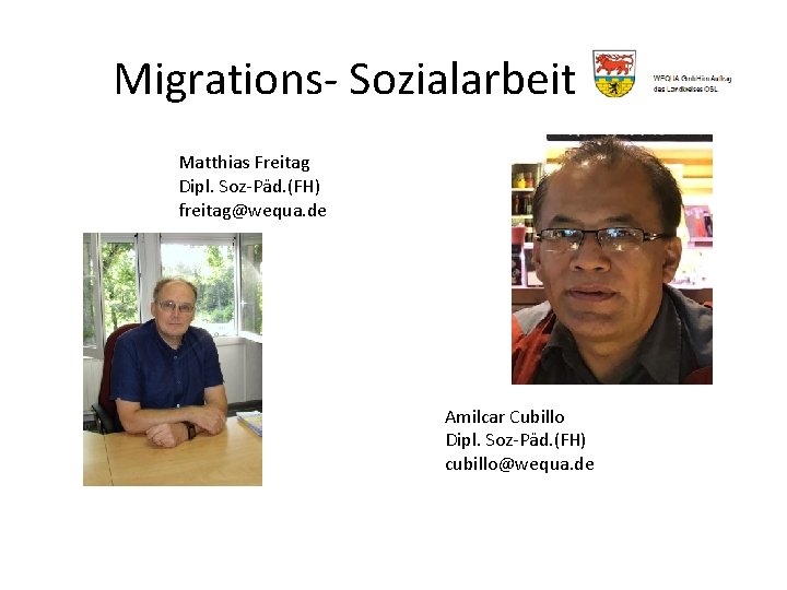 Migrations- Sozialarbeit Matthias Freitag Dipl. Soz-Päd. (FH) freitag@wequa. de Amilcar Cubillo Dipl. Soz-Päd. (FH)