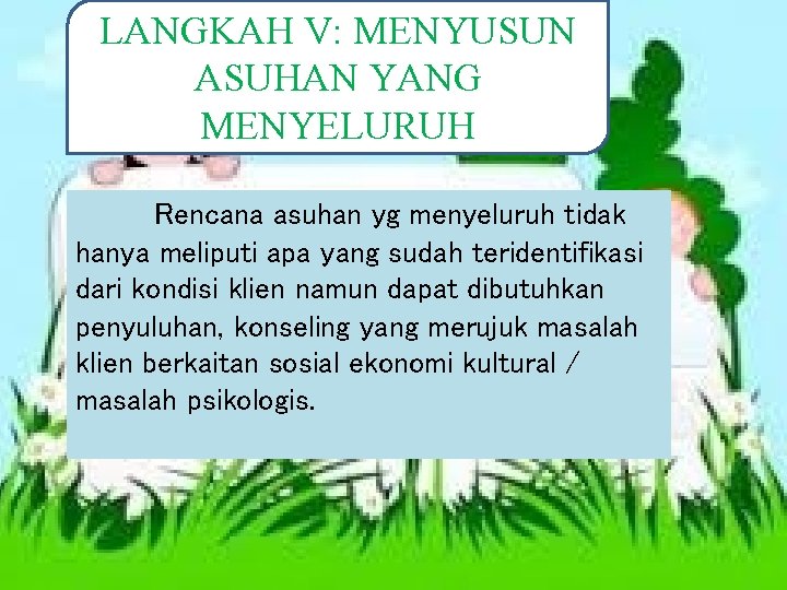LANGKAH V: MENYUSUN ASUHAN YANG MENYELURUH Rencana asuhan yg menyeluruh tidak hanya meliputi apa