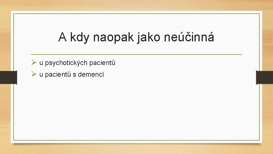 A kdy naopak jako neúčinná Ø u psychotických pacientů Ø u pacientů s demencí