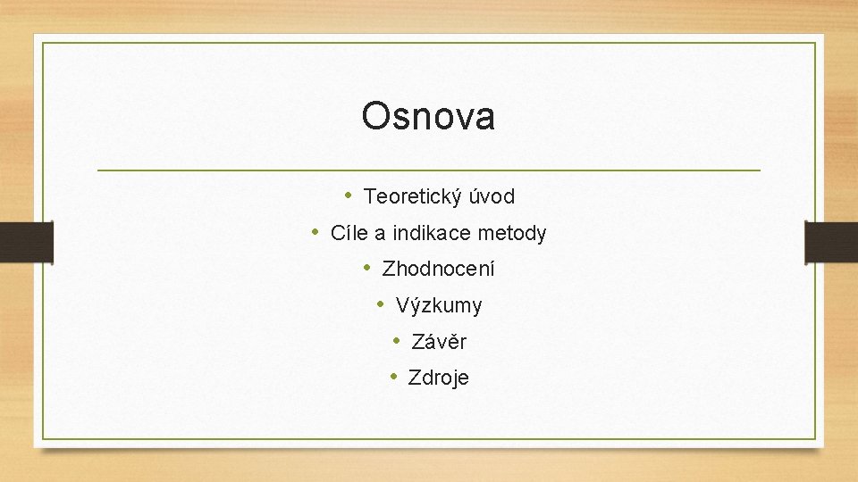 Osnova • Teoretický úvod • Cíle a indikace metody • Zhodnocení • Výzkumy •