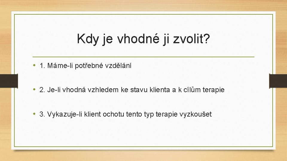 Kdy je vhodné ji zvolit? • 1. Máme-li potřebné vzdělání • 2. Je-li vhodná