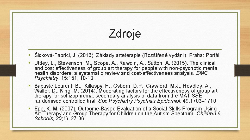 Zdroje • Šicková-Fabrici, J. (2016). Základy arteterapie (Rozšířené vydání). Praha: Portál. • Uttley, L.
