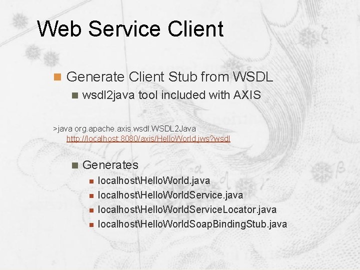 Web Service Client n Generate Client Stub from WSDL n wsdl 2 java tool Web Service Client n Generate Client Stub from WSDL n wsdl 2 java tool