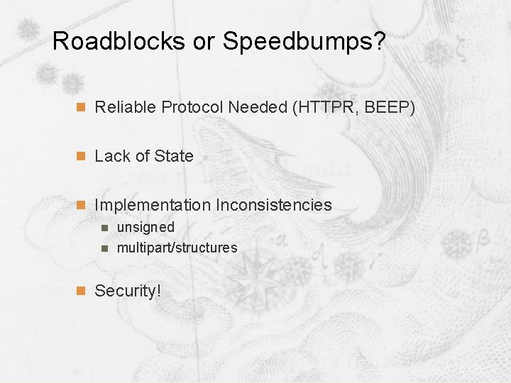 Roadblocks or Speedbumps? n Reliable Protocol Needed (HTTPR, BEEP) n Lack of State n Roadblocks or Speedbumps? n Reliable Protocol Needed (HTTPR, BEEP) n Lack of State n