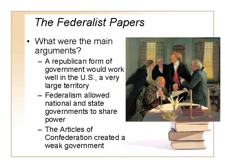 The Federalist Papers • What were the main arguments? – A republican form of