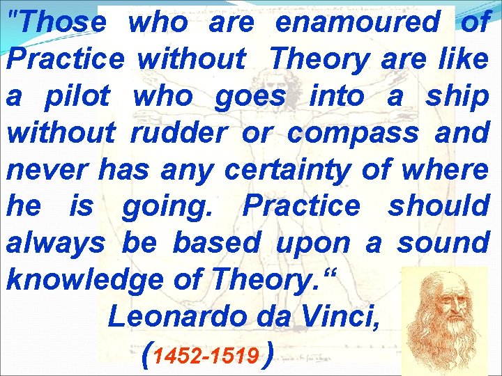 "Those who are enamoured of Practice without Theory are like a pilot who goes