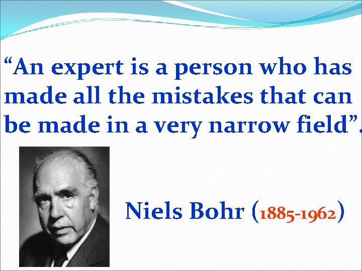 “An expert is a person who has made all the mistakes that can be