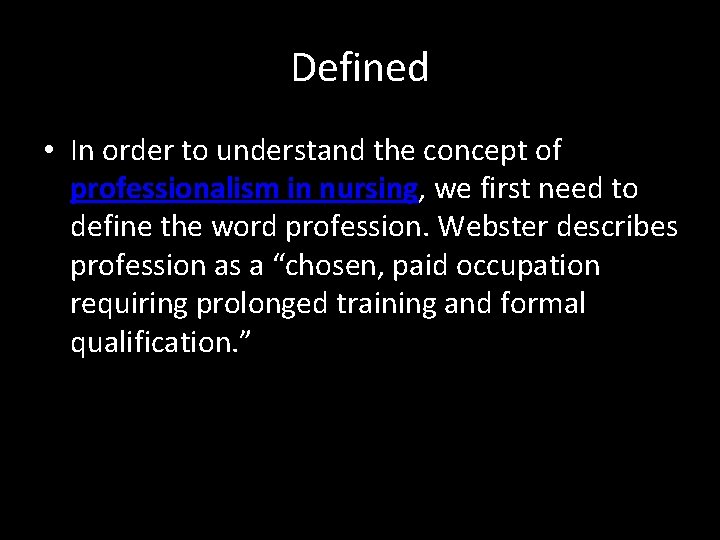 Defined • In order to understand the concept of professionalism in nursing, we first